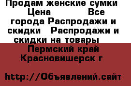 Продам женские сумки. › Цена ­ 2 590 - Все города Распродажи и скидки » Распродажи и скидки на товары   . Пермский край,Красновишерск г.